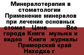 Минералотерапия в стоматологии  Применение минералов при лечение основных стомат › Цена ­ 253 - Все города Книги, музыка и видео » Книги, журналы   . Приморский край,Находка г.